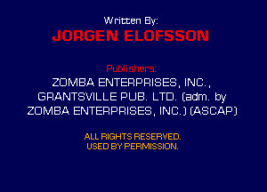 W ritten Byz

ZDMBA ENTERPRISES, INC,
GRANTSVILLE PUB. LTD. (adm, by
ZUMBA ENTERPRISES, INC.) (ASCAPJ

ALL RIGHTS RESERVED.
USED BY PERMISSION