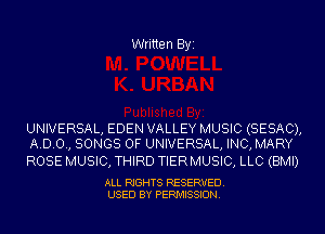 Written Byi

UNIVERSAL, EDEN VALLEY MUSIC (SESAC),
A.D.O., SONGS OF UNIVERSAL, INC, MARY

ROSE MUSIC, THIRD TIERMUSIC, LLC (BMI)

ALL RIGHTS RESERVED.
USED BY PERMISSION.