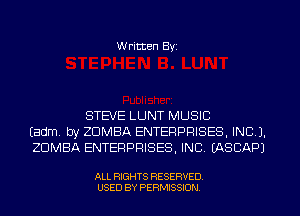 W ritten Byz

STEVE LUNT MUSIC
(adm by ZDMBA ENTERPRISES INC 1.
ZUMBA ENTERPRISES INC. (ASCAPJ

ALL RIGHTS RESERVED.
USED BY PERMISSION
