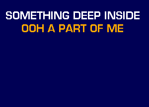 SOMETHING DEEP INSIDE
00H A PART OF ME