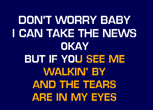 DON'T WORRY BABY
I CAN TAKE THE NEWS
OKAY
BUT IF YOU SEE ME
WALKIN' BY
AND THE TEARS
ARE IN MY EYES