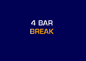 4 BAR
BREAK