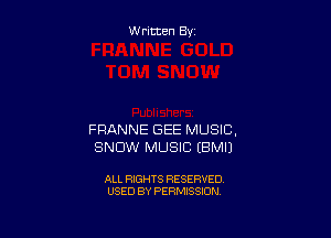 W ritten By

FRANNE GEE MUSIC,
SNOW MUSIC EBMIJ

ALL RIGHTS RESERVED
USED BY PERMISSION