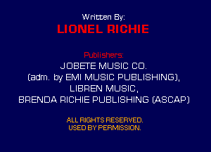 Written Byi

JDBETE MUSIC CD.
Eadm. by EMI MUSIC PUBLISHING).
LIBREN MUSIC,
BRENDA RICHIE PUBLISHING IASCAPJ

ALL RIGHTS RESERVED.
USED BY PERMISSION.