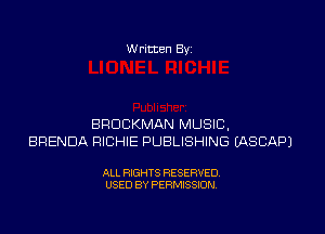 Written Byi

BRDCKMAN MUSIC,
BRENDA RICHIE PUBLISHING IASCAPJ

ALL RIGHTS RESERVED.
USED BY PERMISSION.