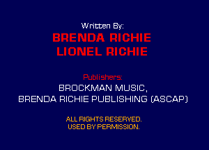 Written Byi

BRDCKMAN MUSIC,
BRENDA RICHIE PUBLISHING IASCAPJ

ALL RIGHTS RESERVED.
USED BY PERMISSION.