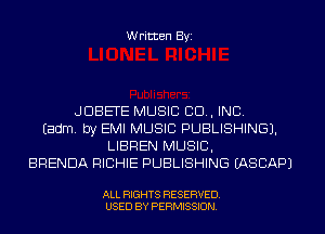 Written Byi

JDBETE MUSIC 80., INC.
Eadm. by EMI MUSIC PUBLISHING).
LIBREN MUSIC,
BRENDA RICHIE PUBLISHING IASCAPJ

ALL RIGHTS RESERVED.
USED BY PERMISSION.