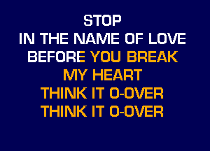 STOP
IN THE NAME OF LOVE
BEFORE YOU BREAK
MY HEART
THINK IT 0-0VER
THINK IT 0-0VER