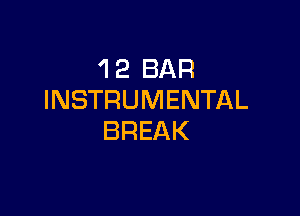 'I 2 BAR
INSTRUMENTAL

BREAK