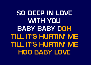 SO DEEP IN LOVE
WTH YOU
BABY BABY 00H
TILL IT'S HURTIN' ME
TILL ITS HURTIN' ME
H00 BABY LOVE