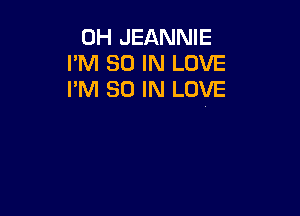 0H JEANNIE
I'M 30 IN LOVE
I'M 80 IN LOVE