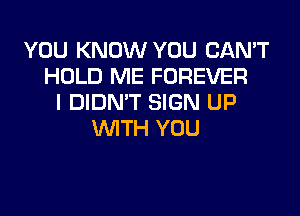 YOU KNOW YOU CAN'T
HOLD ME FOREVER
I DIDN'T SIGN UP
WITH YOU