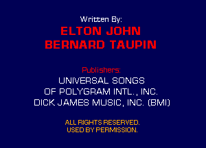 Written By

UNIVERSAL SONGS
OF PDLYGRAM INTL ,INC.
DICK JAMES MUSIC, INC IBMIJ

ALL RIGHTS RESERVED
USED BY PERNJSSJON