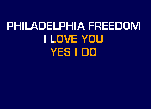 PHILADELPHIA FREEDOM
I LOVE YOU
YES I DO