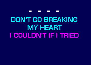 DON'T GO BREAKING
MY HEART