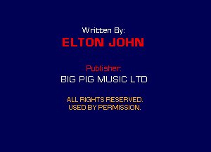 W ritten By

BIG PIG MUSIC LTD

ALL RIGHTS RESERVED
USED BY PERMISSION