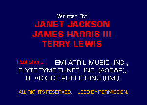 W ritten Byz

EMI APRIL MUSIC, INC ,
FLWE TYME TUNES, INC. (ASCAPJ.
BLACK ICE PUBLISHING (BMIJ

ALL RIGHTS RESERVED. USED BY PERMISSION