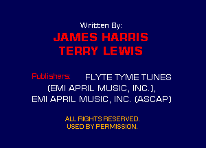 W ritten Bx-

FLWE WME TUNES
EEMI APRIL MUSIC, INC),
EMI APRIL MUSIC, INC EASCAPJ

ALL RIGHTS RESERVED
USED BY PERMISSION