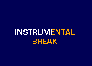 INSTRUMENTAL

BREAK