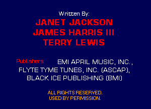 W ritten Byz

EMI APRIL MUSIC, INC ,
FLWE TYME TUNES, INC. (ASCAPJ.
BLACK ICE PUBLISHING (BMI)

ALL RIGHTS RESERVED
USED BY PERMISSION