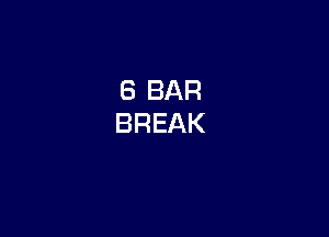 8 BAR
BREAK