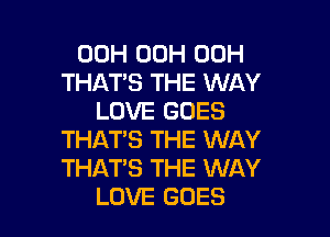 00H 00H 00H
THAT'S THE WAY
LOVE GOES

THAT'S THE WAY
THAT'S THE WAY
LOVE GOES