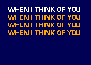 INHEN I THINK OF YOU
INHEN I THINK OF YOU
INHEN I THINK OF YOU
INHEN I THINK OF YOU