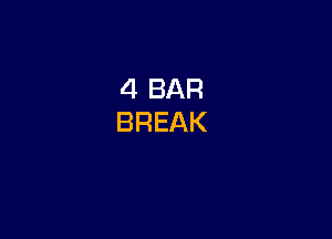 4 BAR
BREAK