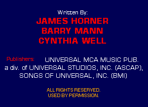 Written Byi

UNIVERSAL MBA MUSIC PUB.
a div. 0f UNIVERSAL STUDIOS, INC. IASCAPJ.
SONGS OF UNIVERSAL, INC. EBMIJ

ALL RIGHTS RESERVED.
USED BY PERMISSION.