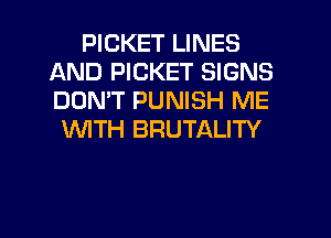 PICKET LINES
AND PICKET SIGNS
DOMT PUNISH ME

WTH BRUTALITY