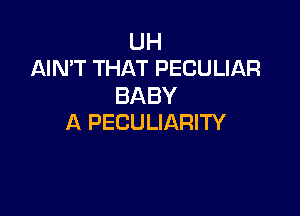 UH
AIN'T THAT PECULIAR

BABY

A PECULIARITY
