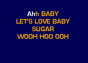 Ahh BABY
LET'S LOVE BABY
SUGAR

WDOH H00 00H