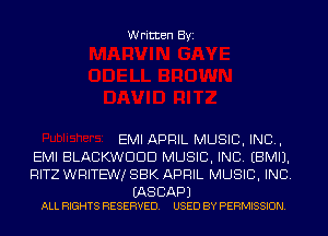 Written Byi

EMI APRIL MUSIC, INC,
EMI BLACKWDDD MUSIC, INC. EBMIJ.
RITZ WRITEW! SBK APRIL MUSIC, INC.

(AS CAP)
ALL RIGHTS RESERVED. USED BY PERMISSION.