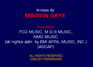 Written By

FCG MUSIC, M G III MUSIC,

NMG MUSIC
(all rights adm. by EMI APRIL MUSIC, INC)
IASCAPJ

ALL RIGHTS RESERVED
USED BY PERMISSJON