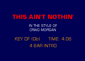 IN THE STYLE 0F
CRAIG MORGAN

KEY OF EGbJ TIME 408
4 BAR INTRO