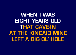 WHEN I WAS
EIGHT YEARS OLD
THAT CAVE-IN
AT THE KINCAID MINE
LEFT A BIG OL' HOLE

g