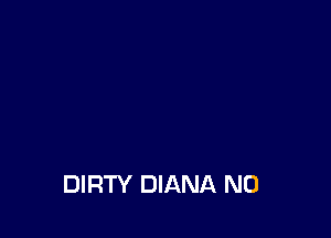 DIRTY DIANA N0