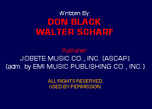 Written Byi

JDBETE MUSIC 80., INC. IASCAPJ
Eadm. by EMI MUSIC PUBLISHING 80., INC.)

ALL RIGHTS RESERVED.
USED BY PERMISSION.