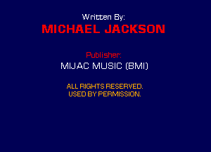 Written By

MIJAC MUSIC (BM!)

ALL RIGHTS RESERVED
USED BY PERMISSION