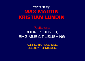 W ritcen By

CHEIRDN SONGS.
BMG MUSIC PUBLISHING

ALL RIGHTS RESERVED
USED BY PERMISSION