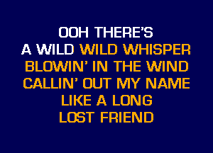 OOH THERES
A WILD WILD WHISPER
BLOWIN' IN THE WIND
CALLIN' OUT MY NAME
LIKE A LONG
LOST FRIEND