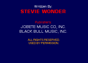 W ritcen By

JDBETE MUSIC CO, INC.
BLACK BULL MUSIC, INC

ALL RIGHTS RESERVED
USED BY PERMISSION