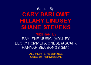 Written Byz

RAYLENE MUSIC, (ADM. BY

BECKY POMMER-JONES), (ASCAP),
HANNAH BEA SONGS (BMI)

ALL RIGHTS RESERVED
USED BY PERMISSJON