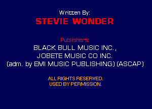 Written Byi

BLACK BULL MUSIC INC,
JDBETE MUSIC CID INC.
Eadm. by EMI MUSIC PUBLISHING) IASCAPJ

ALL RIGHTS RESERVED.
USED BY PERMISSION.