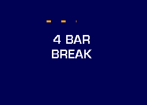4 BAR
BREAK