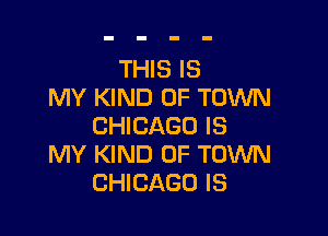 THIS IS
MY KIND OF TOWN

CHICAGO IS
MY KIND OF TOWN
CHICAGO IS