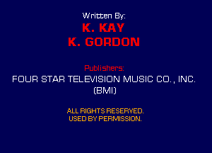 Written Byz

FOUR STAR TELEVISION MUSIC CO, INC
(BMIJ

ALL RIGHTS RESERVED.
USED BY PERMISSION,
