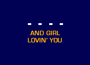 AND GIRL
LOVIN' YOU
