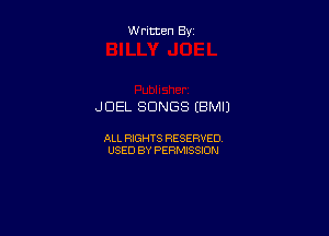 W ritten By

JOEL SONGS (BMIJ

ALL RIGHTS RESERVED
USED BY PERMISSION