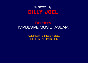 Written By

IMPULSIVE MUSIC MSCAP)

ALL RIGHTS RESERVED
USED BY PERMISSION